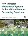 Cover: How to Design Wastewater Systems for Local Conditions in Developing Countries - IWA Publishing