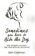 Cover: Sometimes you have to Bite the Dog - One Father`s Journey. One year with my daughter. - Soul Rocks Books
