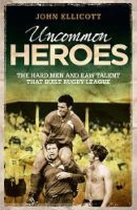 Abbildung von: Uncommon Heroes : The Hard Men and Raw Talent That Built Rugby League - Hardie Grant Books