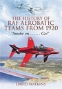 Cover: History of RAF Aerobatic Teams From 1920, The - Pen and Sword