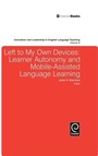 Cover: Left to My Own Devices: Learner Autonomy and Mobile-Assisted Language Learning - Emerald Group Publishing Limited