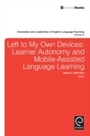 Cover: Left to My Own Devices: Learner Autonomy and Mobile-Assisted Language Learning - Emerald Group Publishing Limited