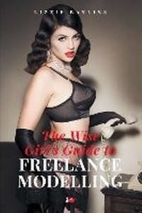 Abbildung von: The Wise Girl's Guide to Freelance Modelling - Union Bridge Books
