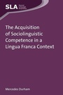 Cover: The Acquisition of Sociolinguistic Competence in a Lingua Franca Context - Multilingual Matters