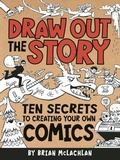 Cover: Draw Out the Story: Ten Secrets to Creating Your Own Comics - Owlkids Books Inc.