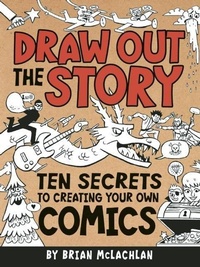 Enlarge image Cover: Draw Out the Story: Ten Secrets to Creating Your Own Comics - Owlkids Books Inc.