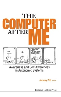 Enlarge image Cover: Computer After Me, The: Awareness And Self-awareness In Autonomic Systems - Imperial College Press