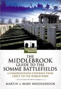 Enlarge image Cover: Middlebrook Guide to the Somme Battlefields: A Comprehensive Coverage from Crecy to the World Wars - Pen & Sword Military