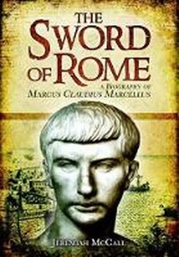 Enlarge image Cover: Sword of Rome: A Biography of Marcus Claudius Marcellus - Pen & Sword Military