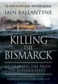 Cover: Killing the Bismarck: Destroying the Pride on Hitler's Fleet - Pen & Sword Maritime