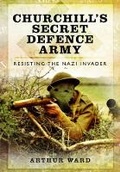 Cover: Churchill's Secret Defence Army: Resisting the Nazi Invader - Pen & Sword Military