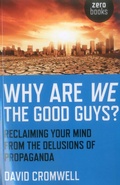 Cover: Why Are We The Good Guys? - Reclaiming Your Mind From The Delusions Of Propaganda - Zero Books