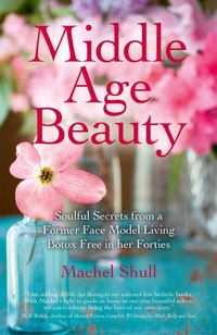 Abbildung von: Middle Age Beauty - Soulful Secrets from a Former Face Model Living Botox Free in her Forties - Ayni Books