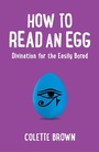 Cover: How to Read an Egg - Divination for the Easily Bored - Dodona Books