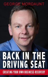 Abbildung von: Back in the Driving Seat with George Mordaunt: Creating Your Own Business Recovery - Mercier Press