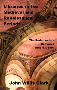 Abbildung von: Libraries in the Medieval and Renaissance Periods - The Rede Lecture Delivered June 13, 1894 - Benediction Classics