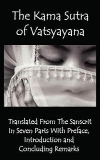Enlarge image Cover: The Kama Sutra of Vatsyayana - Translated From The Sanscrit In Seven Parts With Preface, Introduction and Concluding Remarks - Benediction Classics