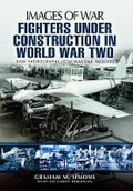 Cover: Fighters Under Construction in World War Two: Images of War - Pen & Sword Aviation