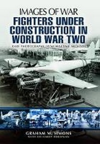 Enlarge image Cover: Fighters Under Construction in World War Two: Images of War - Pen & Sword Aviation