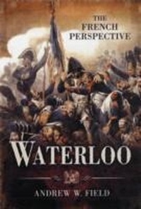 Enlarge image Cover: Waterloo: The French Perspective - Pen & Sword Books Ltd