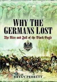 Enlarge image Cover: Why the Germans Lost: The Rise and Fall of the Black Eagle - Pen & Sword Military