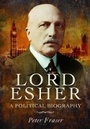Cover: Lord Esher - A Political Biography - Pen & Sword Military