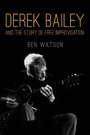 Cover: Derek Bailey and the Story of Free Improvisation - Verso Books