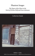Cover: Phantom Images. The Figure of the Ghost in the Work of Christa Wolf and Irina Liebmann - Modern Humanities Research Association