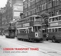 Cover: London Transport Trams - A Black & White Album - Capital Transport Publishing