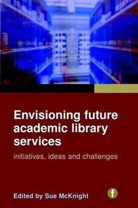 Enlarge image Cover: Envisioning Future Academic Library Services - Facet Publishing