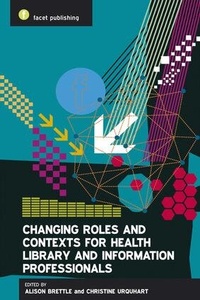 Abbildung von: Changing Roles and Contexts for Health Library and Information Professionals - Facet Publishing