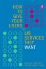 Cover: How to Give Your Users the LIS Services They Want - Facet Publishing
