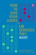 Cover: How to Give Your Users the LIS Services They Want - Facet Publishing