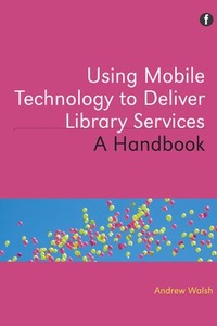 Abbildung von: Using Mobile Technology to Deliver Library Services - Facet Publishing