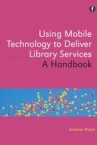 Abbildung von: Using Mobile Technology to Deliver Library Services - Facet Publishing