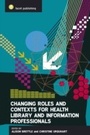 Cover: Changing Roles and Contexts for Health Library and Information Professionals - Facet Publishing