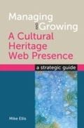 Cover: Managing and Growing a Cultural Heritage Web Presence - Facet Publishing