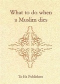 Cover: What to Do When a Muslim Dies - Ta-Ha Publishers Ltd