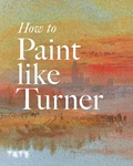 Cover: How to Paint Like Turner - Tate Publishing