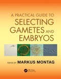 Cover: A Practical Guide to Selecting Gametes and Embryos - CRC Press