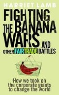 Cover: Fighting the Banana Wars and Other Fairtrade Battles - Rider & Co