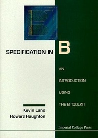Enlarge image Cover: Specification In B: An Introduction Using The B Toolkit - Imperial College Press