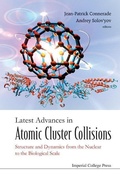 Cover: Latest Advances In Atomic Cluster Collisions: Structure And Dynamics From The Nuclear To The Biological Scale - Imperial College Press
