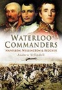 Cover: Waterloo Commanders: Napoleon, Wellington and Blucher - Pen & Sword Military