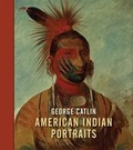 Cover: George Catlin:American Indian Portraits - National Portrait Gallery Publications