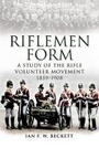 Cover: Riflemen Form: A Study of the Rifle Volunteer Movement 1859-1908 - Pen & Sword Military