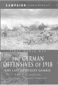 Cover: German Offensives of 1918, The: Campaign Chronicle Series - the Last Desperate Gamble - Pen & Sword Military