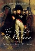 Cover: Road to St Helena, The: Napoleon After Waterloo - Pen & Sword Military