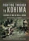 Cover: Fighting Through to Kohima: A Memoir of War in India & Burma - Pen & Sword Military