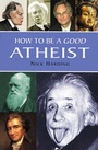 Cover: How to be a Good Atheist - Oldcastle Books Ltd